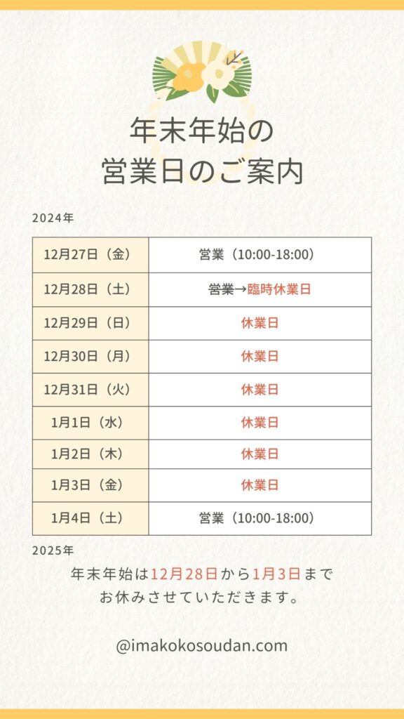 いまにしこころの相談室は、年末年始休業期間　2024年12月28日（土）より年末年始休業とさせていただきます。
新年は2025年1月4日（土）10時より、平常通り営業いたします。